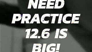 Need Practice! 12.6 Is BIG!!